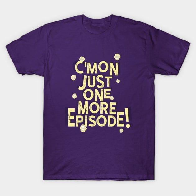 C’mon Just One More Episode T-Shirt by guayguay